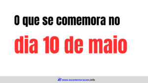 O que se comemora dia 10 de maio -datas comemorativas maio - calendario maio - hoje é dia de quê