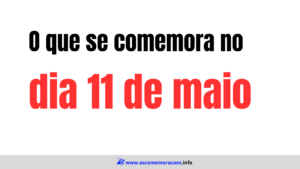 O que se comemora dia 11 de maio -datas comemorativas maio - calendario maio - hoje é dia de quê